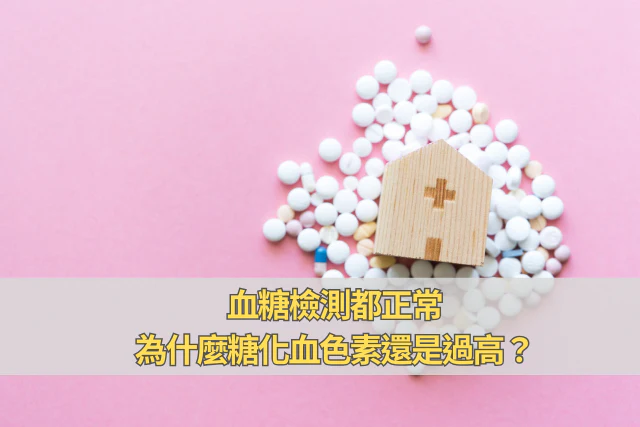 血糖檢測都正常，為什麼糖化血色素還是過高？