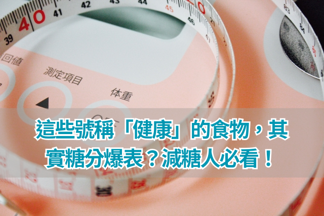 這些號稱「健康」的食物，其實糖分爆表？減糖人